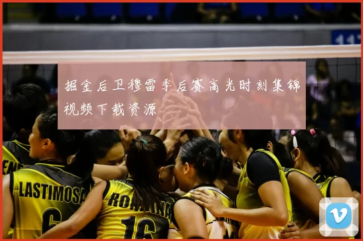 掘金后卫穆雷季后赛高光时刻集锦视频下载资源