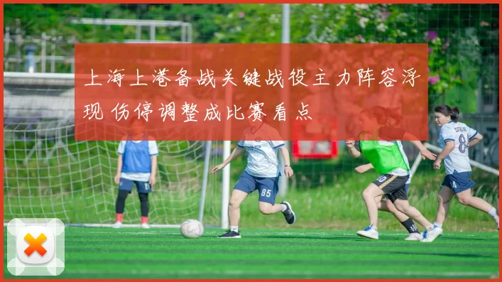 上海上港备战关键战役主力阵容浮现 伤停调整成比赛看点