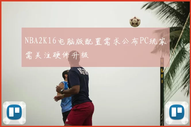 NBA2K16电脑版配置需求公布PC玩家需关注硬件升级
