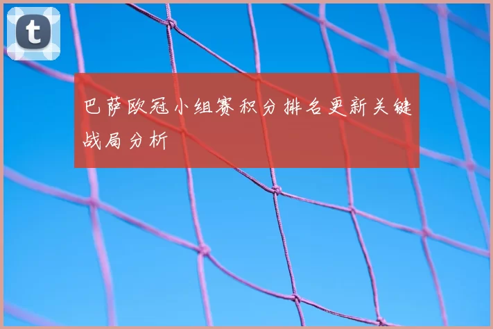 巴萨欧冠小组赛积分排名更新关键战局分析