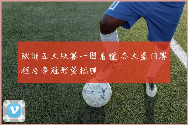 欧洲五大联赛一图看懂 各大豪门赛程与争冠形势梳理