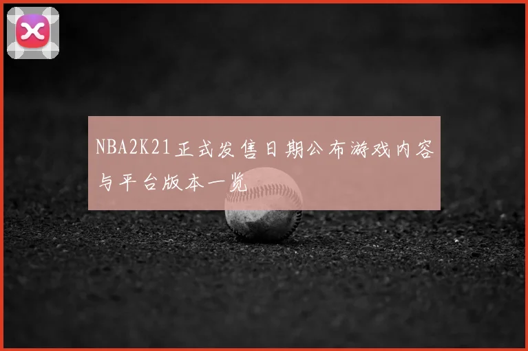 NBA2K21正式发售日期公布游戏内容与平台版本一览