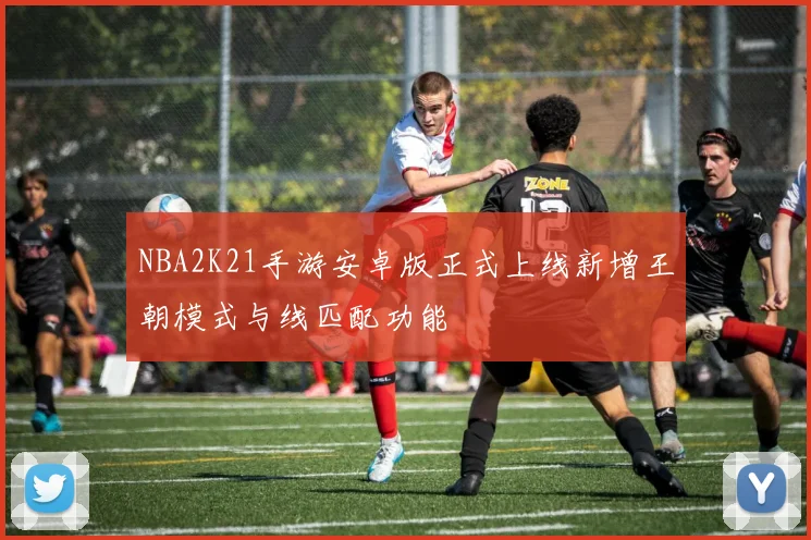NBA2K21手游安卓版正式上线新增王朝模式与线匹配功能