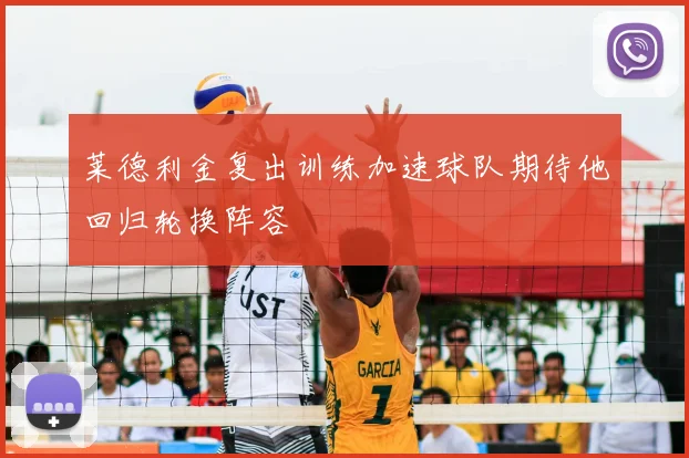 莱德利金复出训练加速球队期待他回归轮换阵容